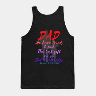 Dad we have tride to find the best gift for you but we already belong to you, father day, best dad Tank Top